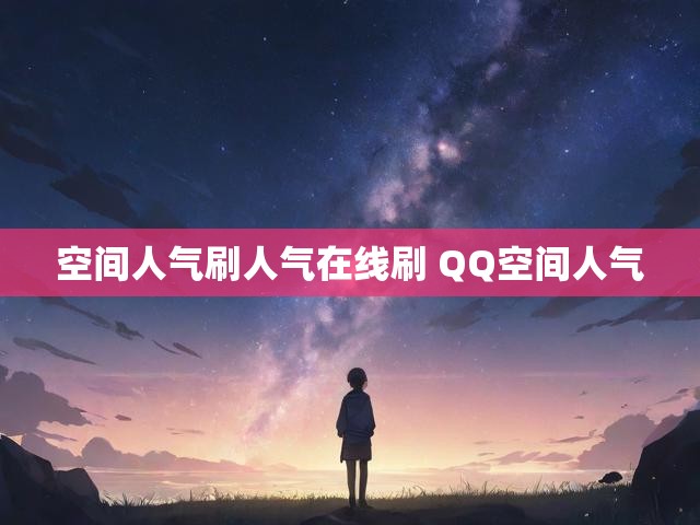 空间人气刷人气在线刷 QQ空间人气