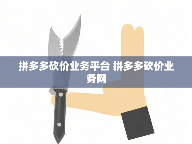 拼多多砍价业务平台 拼多多砍价业务网