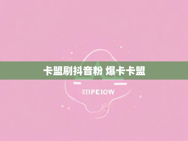 卡盟刷抖音粉 爆卡卡盟