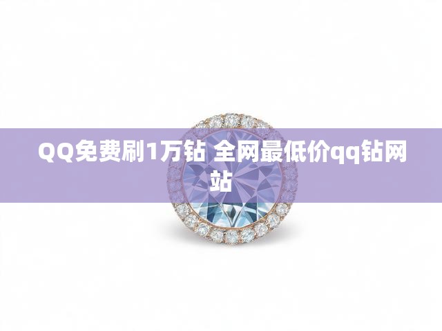 QQ免费刷1万钻 全网最低价qq钻网站