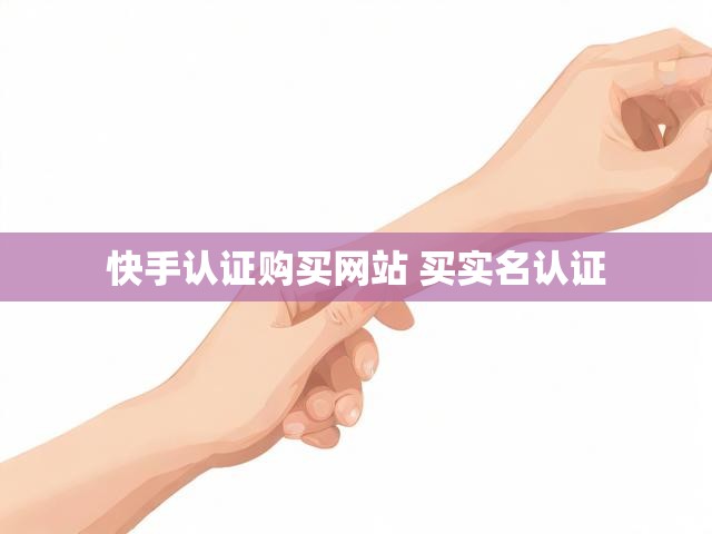 快手认证购买网站 买实名认证