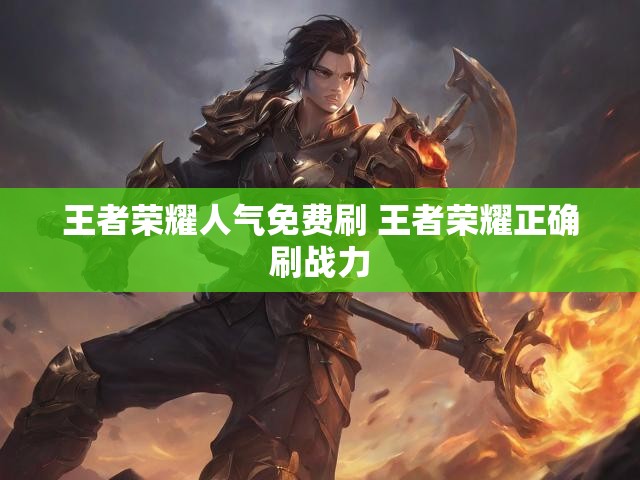 王者荣耀人气免费刷 王者荣耀正确刷战力