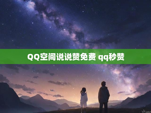 QQ空间说说赞免费 qq秒赞