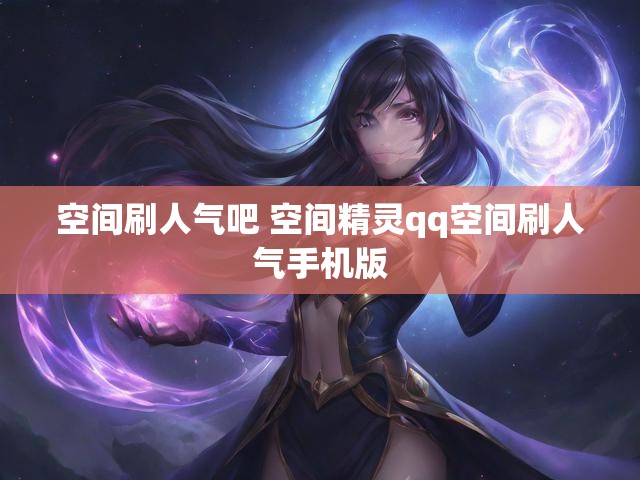 空间刷人气吧 空间精灵qq空间刷人气手机版