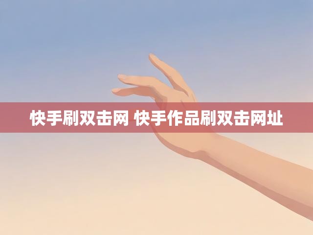 快手刷双击网 快手作品刷双击网址