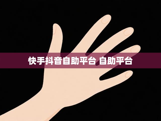 快手抖音自助平台 自助平台
