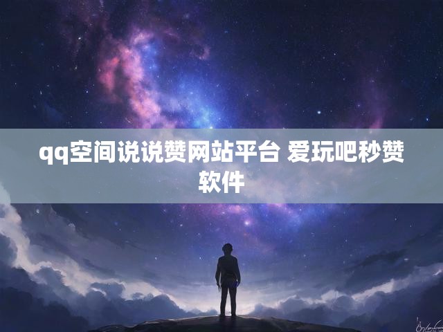 qq空间说说赞网站平台 爱玩吧秒赞软件