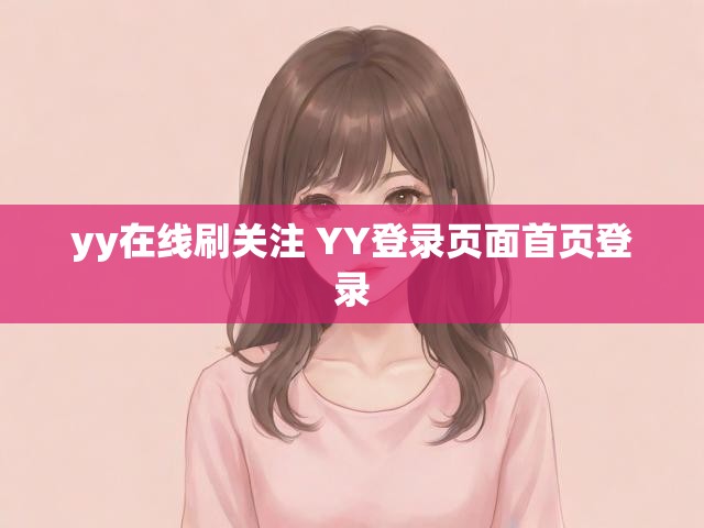 yy在线刷关注 YY登录页面首页登录