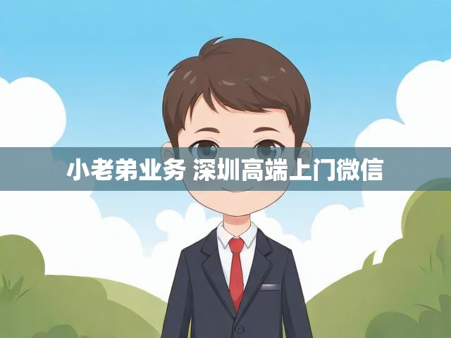 小老弟业务 深圳高端上门微信