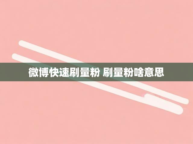 微博快速刷量粉 刷量粉啥意思