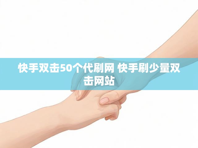 快手双击50个代刷网 快手刷少量双击网站