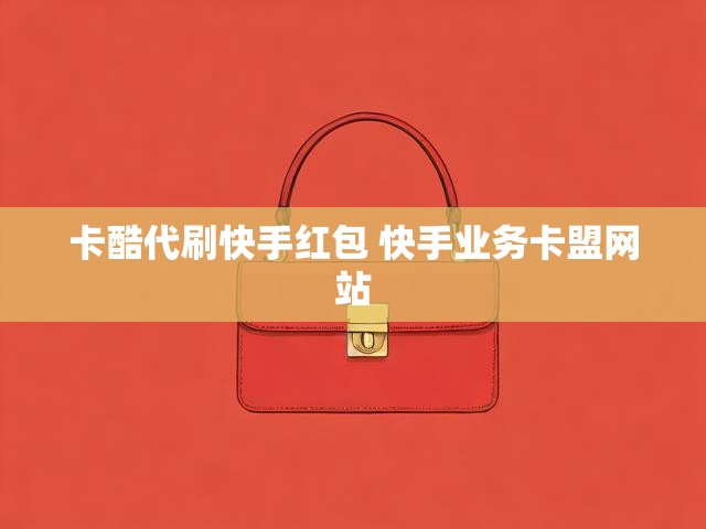 卡酷代刷快手红包 快手业务卡盟网站