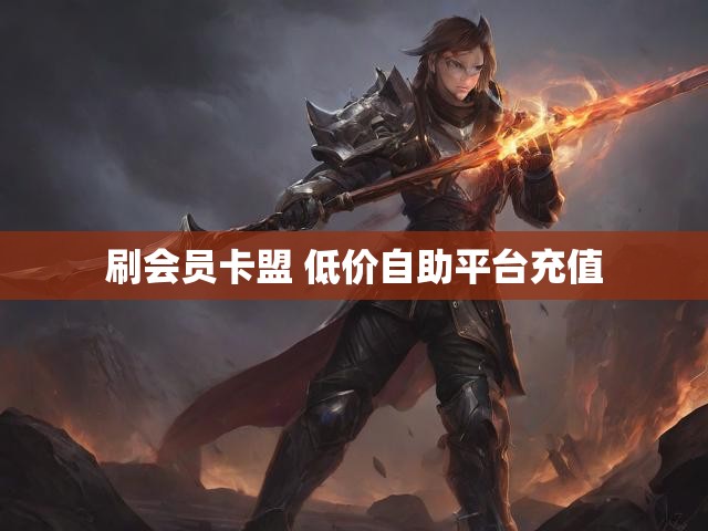 刷会员卡盟 低价自助平台充值