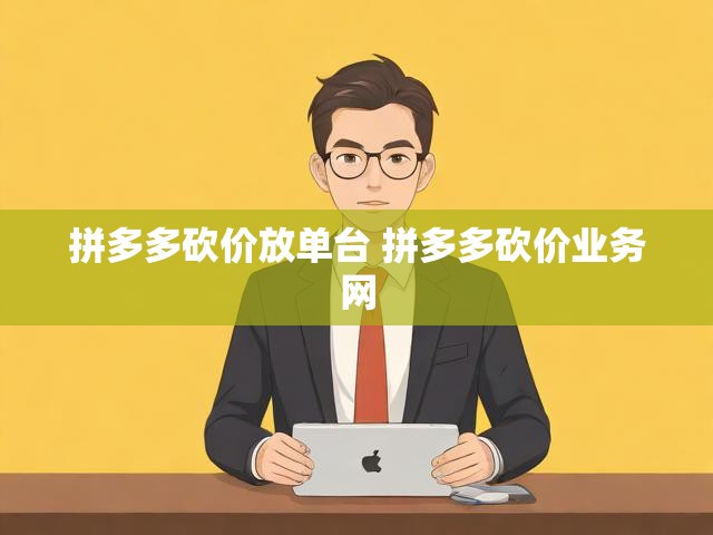 拼多多砍价放单台 拼多多砍价业务网