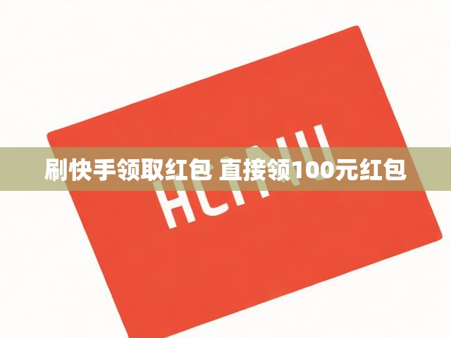 刷快手领取红包 直接领100元红包