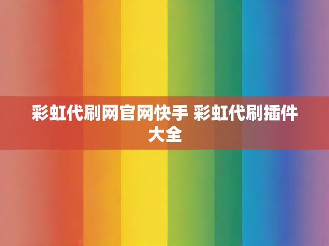 彩虹代刷网官网快手 彩虹代刷插件大全
