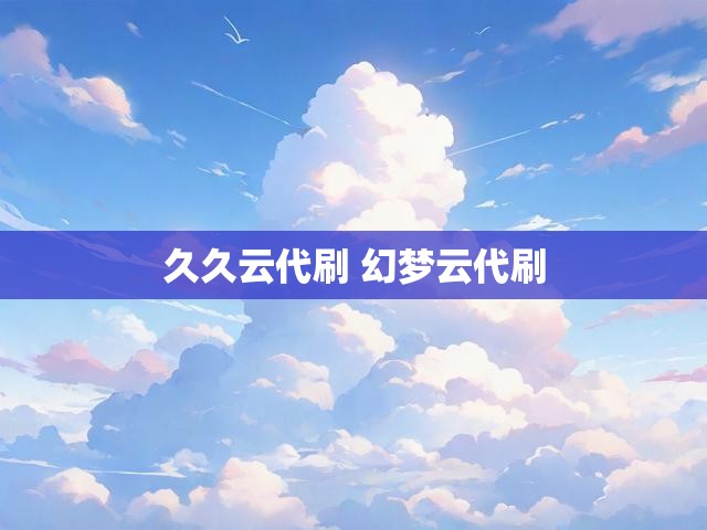 久久云代刷 幻梦云代刷