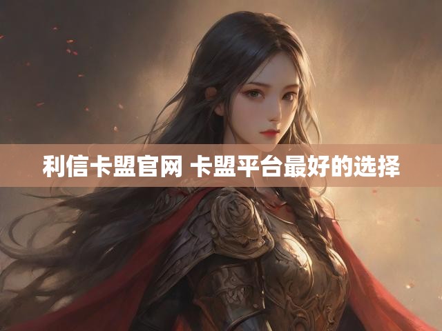 利信卡盟官网 卡盟平台最好的选择