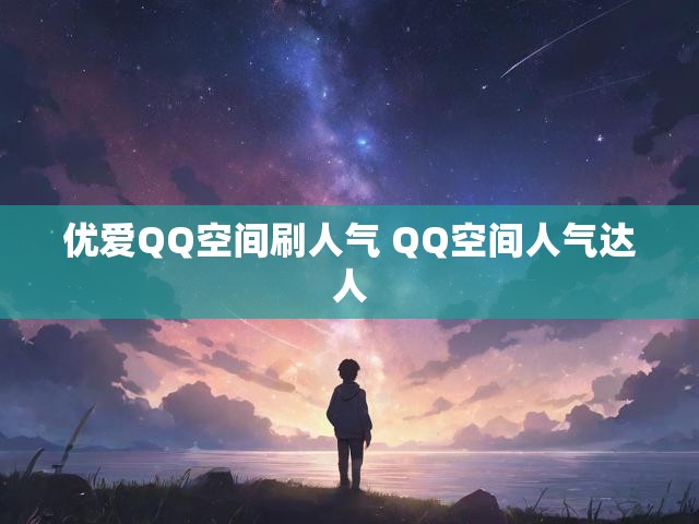 优爱QQ空间刷人气 QQ空间人气达人