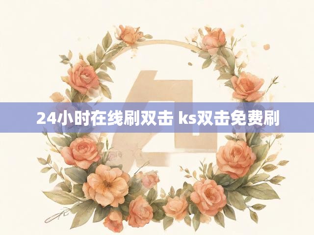 24小时在线刷双击 ks双击免费刷