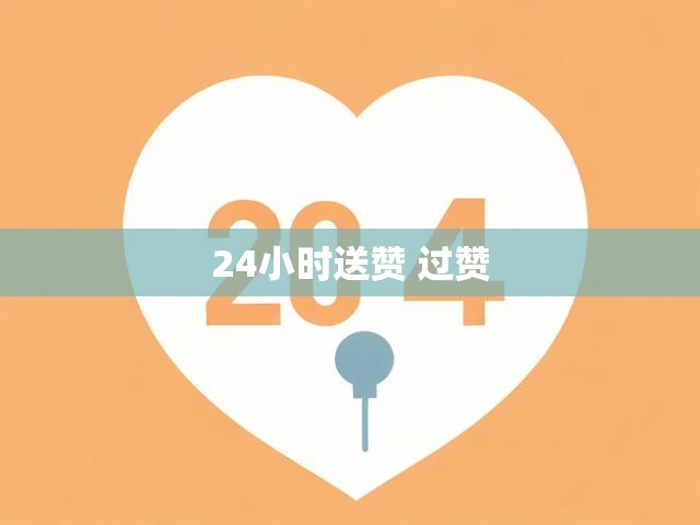 24小时送赞 过赞