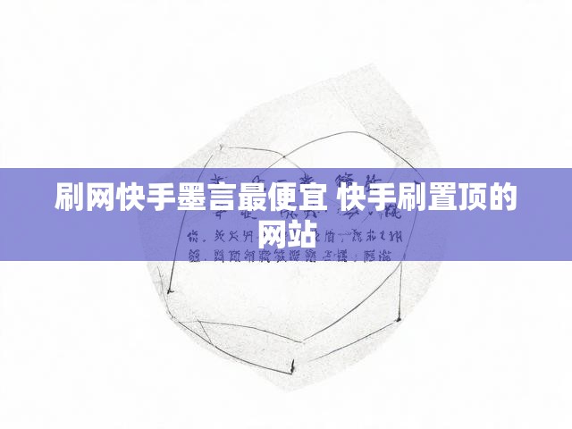 刷网快手墨言最便宜 快手刷置顶的网站
