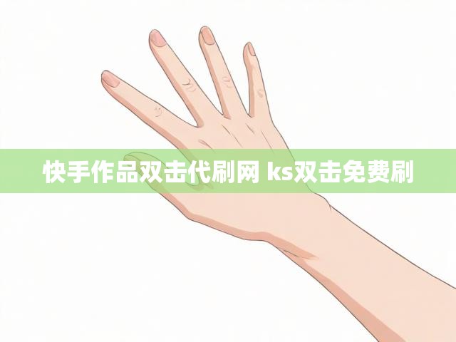 快手作品双击代刷网 ks双击免费刷