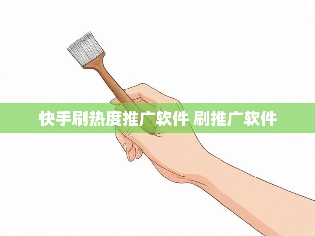 快手刷热度推广软件 刷推广软件