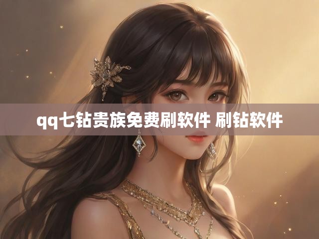 qq七钻贵族免费刷软件 刷钻软件