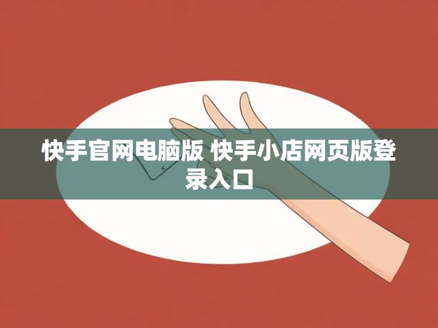 快手官网电脑版 快手小店网页版登录入口