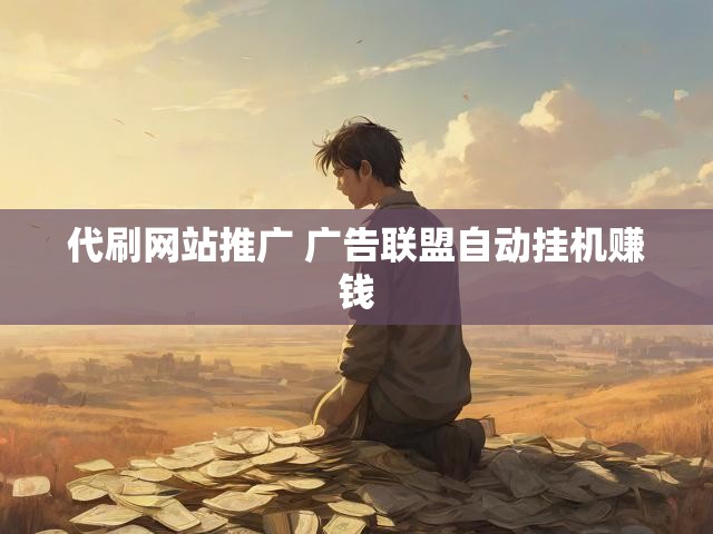 代刷网站推广 广告联盟自动挂机赚钱