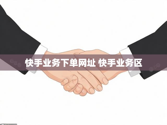 快手业务下单网址 快手业务区