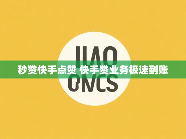 秒赞快手点赞 快手赞业务极速到账