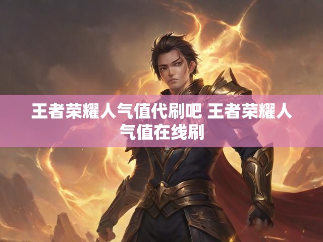 王者荣耀人气值代刷吧 王者荣耀人气值在线刷