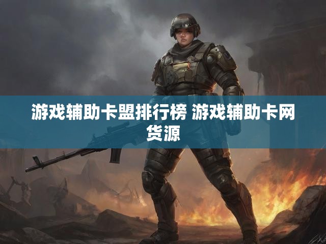 游戏辅助卡盟排行榜 游戏辅助卡网货源
