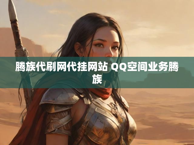 腾族代刷网代挂网站 QQ空间业务腾族