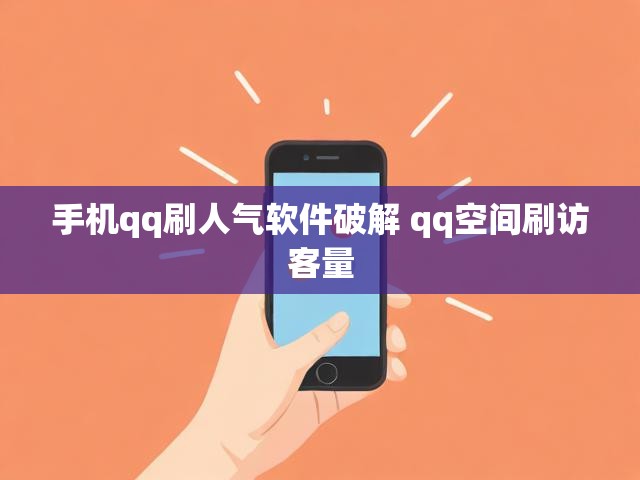 手机qq刷人气软件破解 qq空间刷访客量