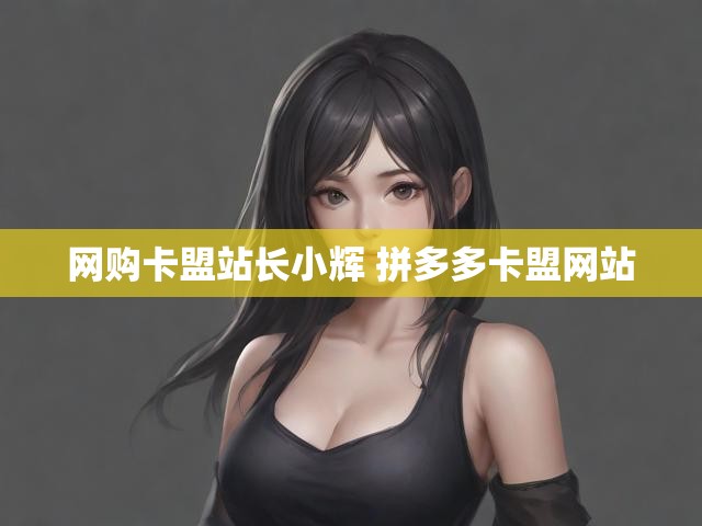 网购卡盟站长小辉 拼多多卡盟网站