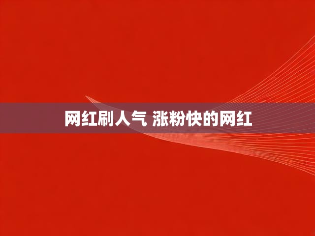 网红刷人气 涨粉快的网红