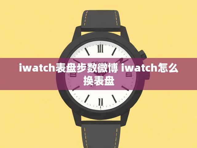 iwatch表盘步数微博 iwatch怎么换表盘