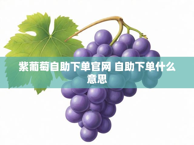 紫葡萄自助下单官网 自助下单什么意思