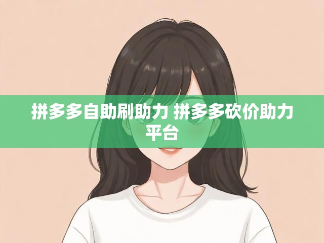 拼多多自助刷助力 拼多多砍价助力平台