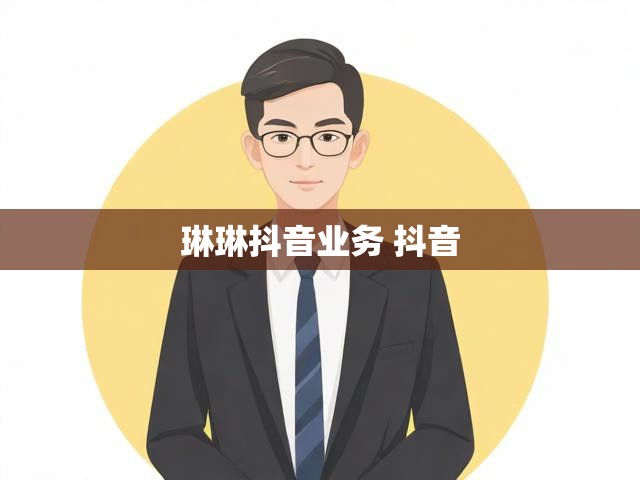 琳琳抖音业务 抖音
