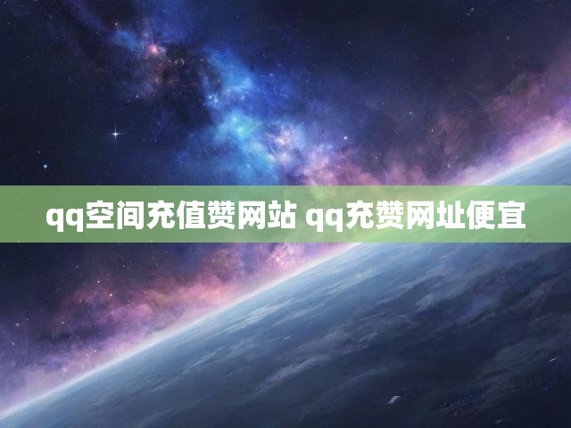 qq空间充值赞网站 qq充赞网址便宜