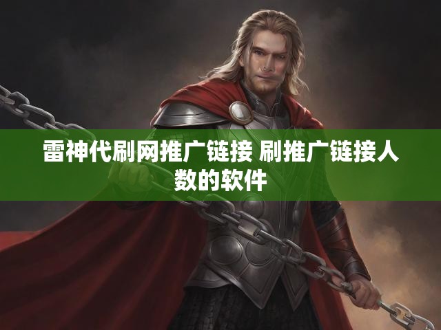 雷神代刷网推广链接 刷推广链接人数的软件