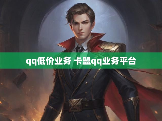 qq低价业务 卡盟qq业务平台