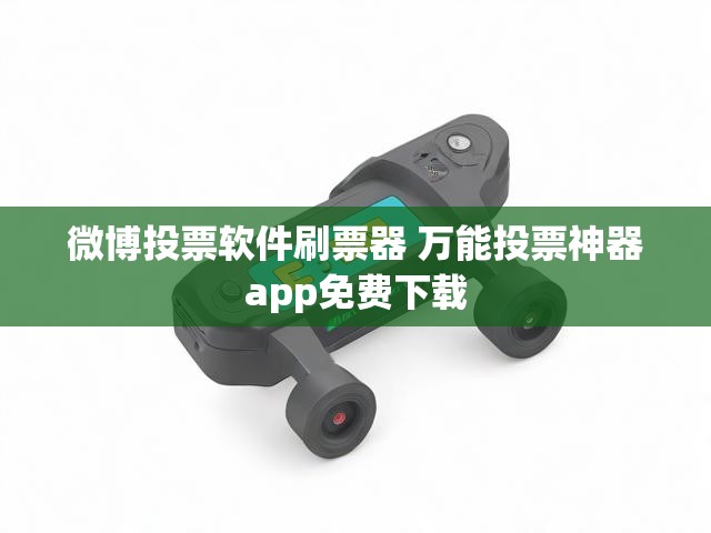 微博投票软件刷票器 万能投票神器app免费下载