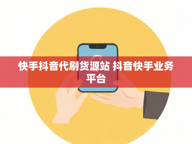 快手抖音代刷货源站 抖音快手业务平台