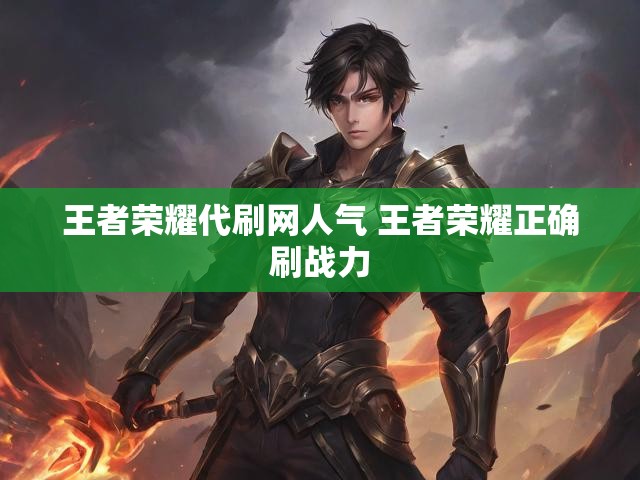 王者荣耀代刷网人气 王者荣耀正确刷战力