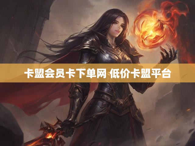 卡盟会员卡下单网 低价卡盟平台